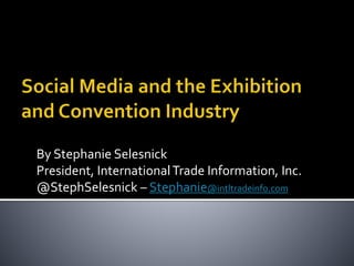 By Stephanie Selesnick 
President, International Trade Information, Inc. 
@StephSelesnick – Stephanie@intltradeinfo.com 
 