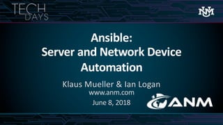www.anm.com
Ansible:
Server and Network Device
Automation
Klaus Mueller & Ian Logan
www.anm.com
June 8, 2018
 
