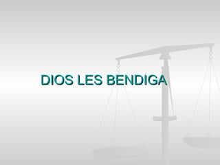 DIOS LES BENDIGADIOS LES BENDIGA
 