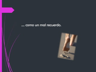 …. como un mal recuerdo.

 