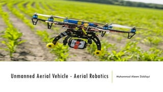 Unmanned Aerial Vehicle - Aerial Robotics Muhammad Aleem Siddiqui
 