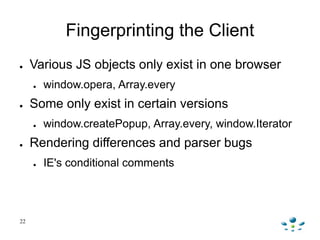 Fingerprinting the Client
●    Various JS objects only exist in one browser
     ●   window.opera, Array.every
●    Some o...