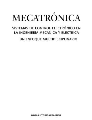 SISTEMAS DE CONTROL ELECTRÓ
UN ENFOQUE MULTIDISCIPLINARIO
NICO EN
LA INGENIERÍA MECÁNICA Y ELÉCTRICA
MECATRÓNICA
MECH_A-01.indd iii
MECH_A-01.indd iii 5/2/13 5:06 PM
5/2/13 5:06 PM
WWW.AUTODIDACTA.INFO
 