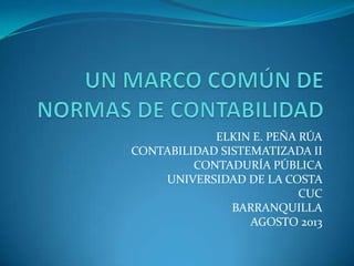 ELKIN E. PEÑA RÚA
CONTABILIDAD SISTEMATIZADA II
CONTADURÍA PÚBLICA
UNIVERSIDAD DE LA COSTA
CUC
BARRANQUILLA
AGOSTO 2013
 