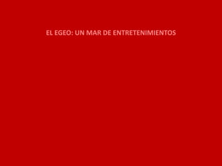 EL EGEO: UN MAR DE ENTRETENIMIENTOS
 