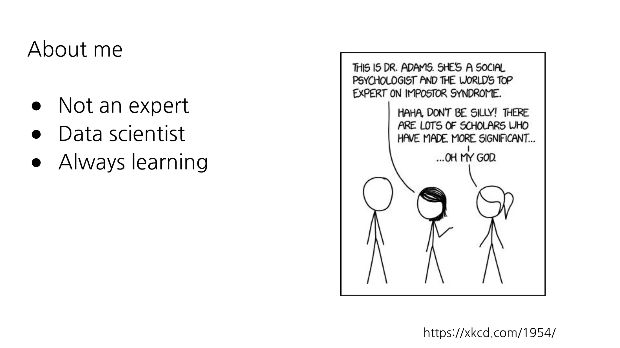 About me
● Not an expert
● Data scientist
● Always learning
https://xkcd.com/1954/
 