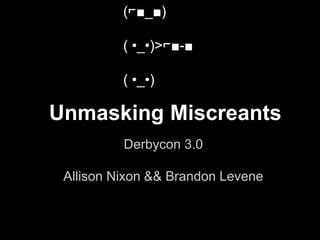 Unmasking Miscreants
Derbycon 3.0
Allison Nixon && Brandon Levene
(⌐■_■)
( •_•)>⌐■-■
( •_•)
 