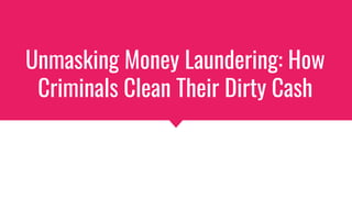 Unmasking Money Laundering: How
Criminals Clean Their Dirty Cash
 