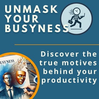 Unmask your busyness: Discover the true motives behind your productivity.pdf