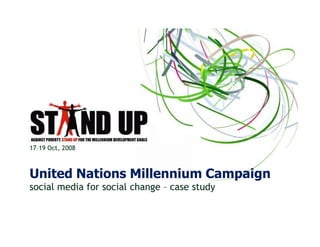 17–19 Oct, 2008



United Nations Millennium Campaign
social media for social change – case study
 