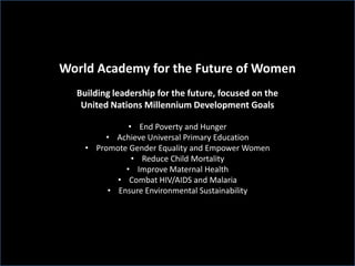World Academy for the Future of Women Building leadership for the future, focused on the United Nations Millennium Development Goals ,[object Object]