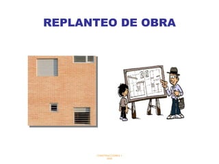 REPLANTEO DE OBRA




      CONSTRUCCIONES 1
            2005
 