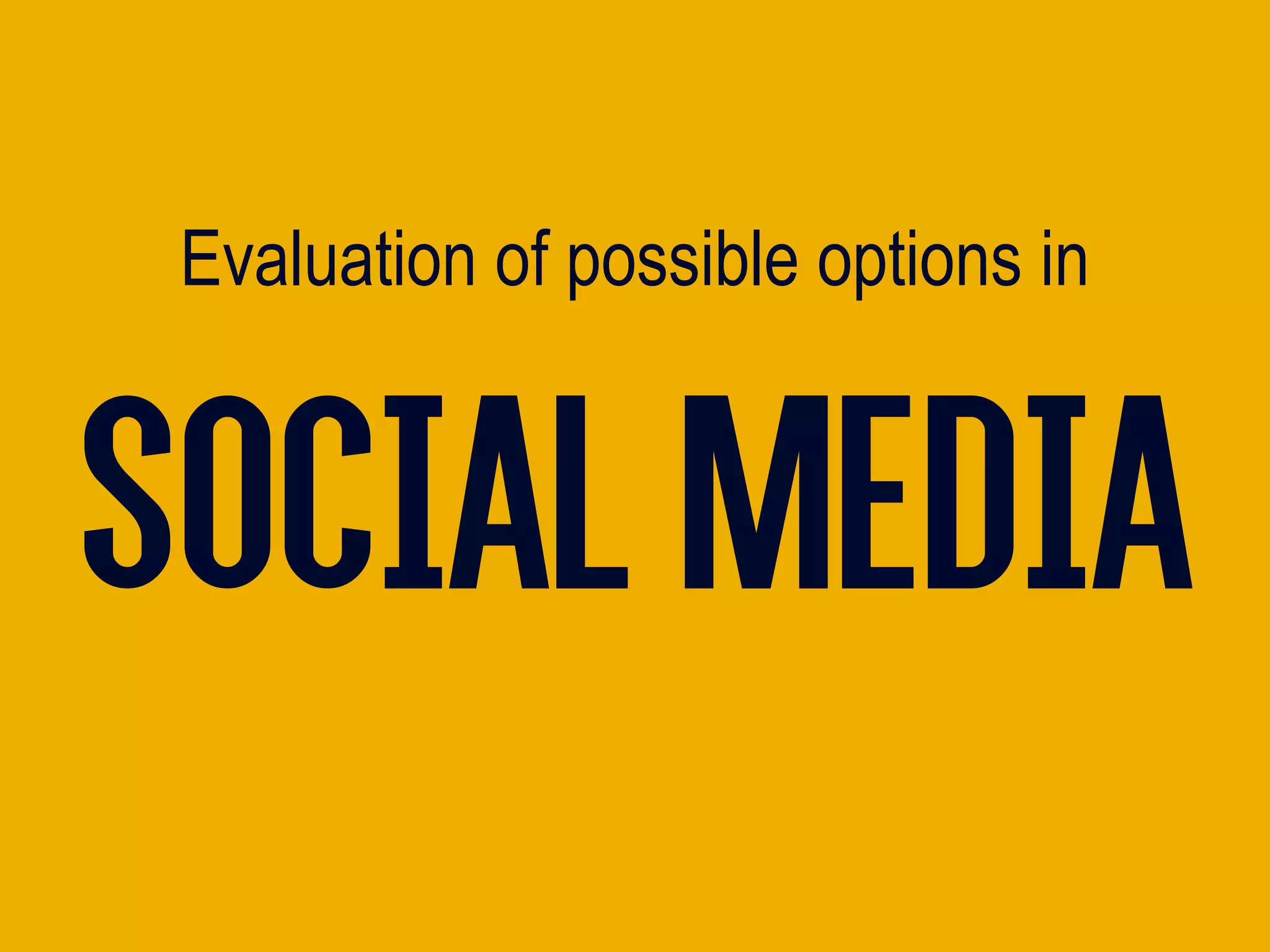Evaluation of possible options in
socialmediasocialmedia
 