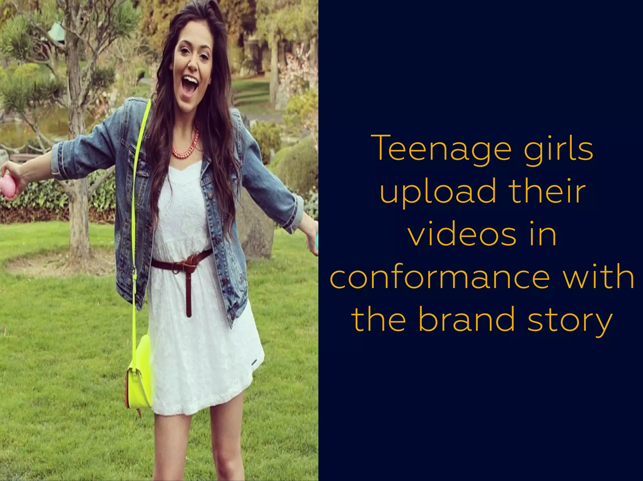 Teenage girls
upload their
videos invideos in
conformance with
the brand story
 