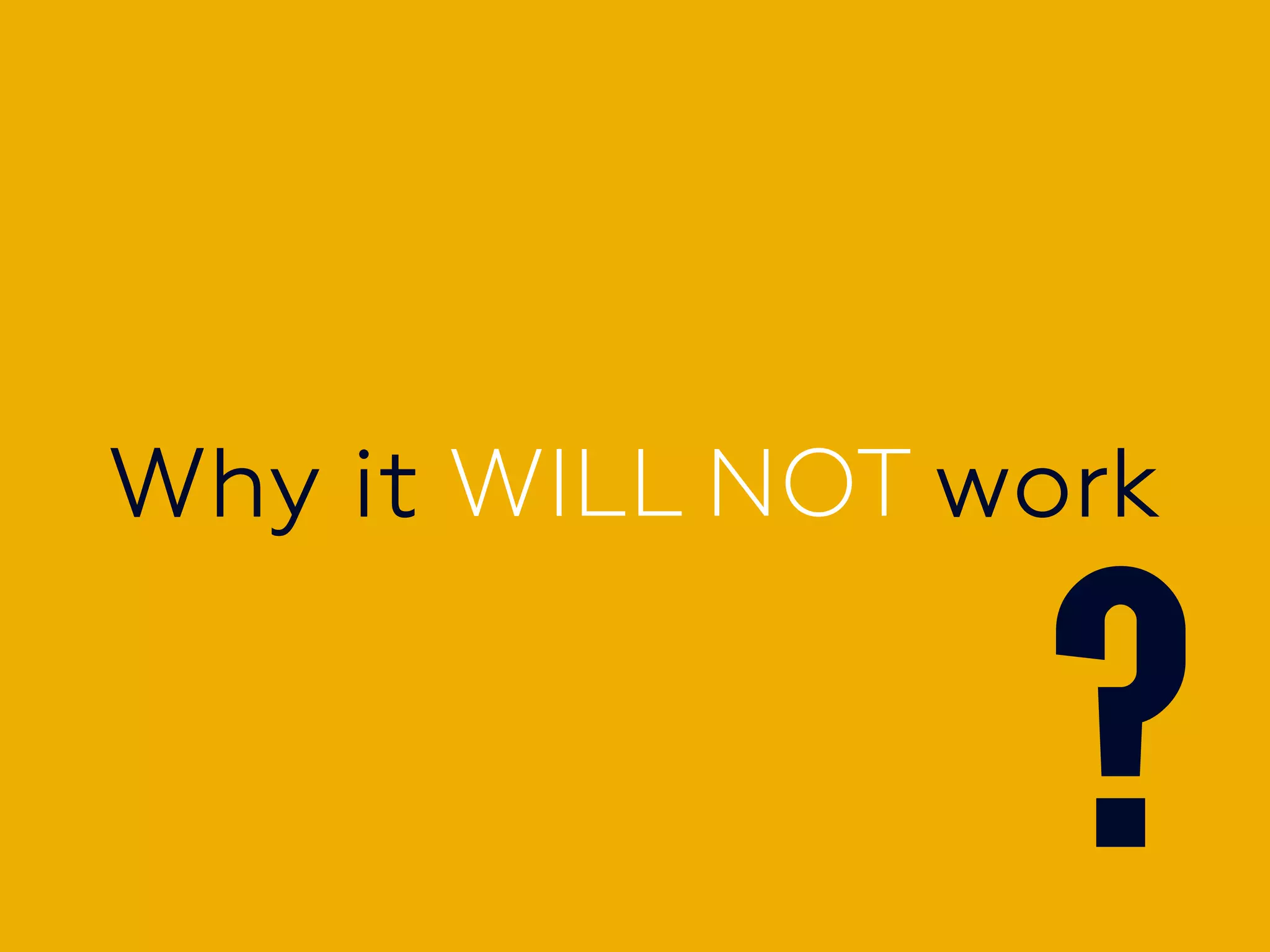 Why it WILL NOT workWhy it WILL NOT work
 