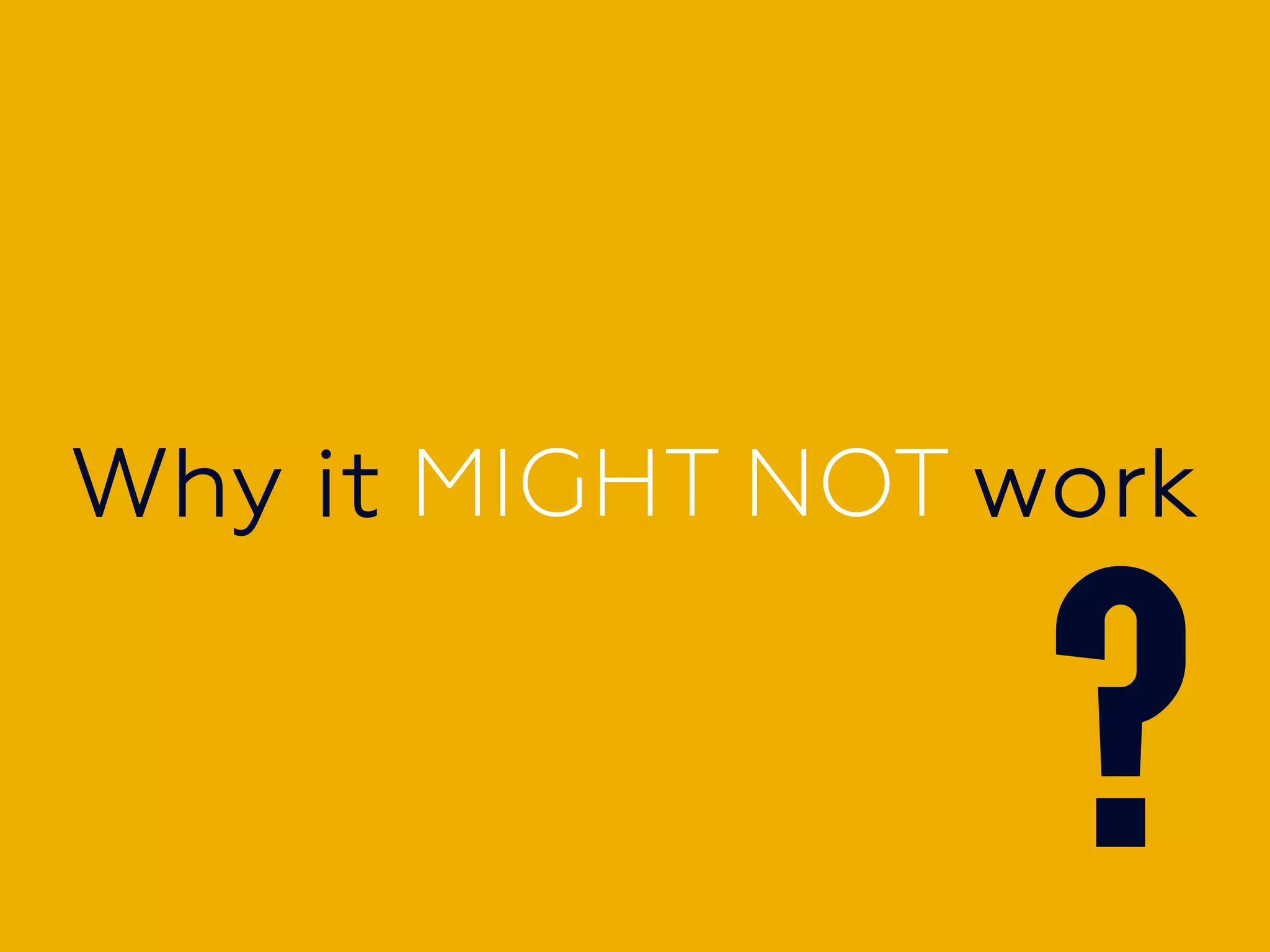 Why it MIGHT NOT workWhy it MIGHT NOT work
 