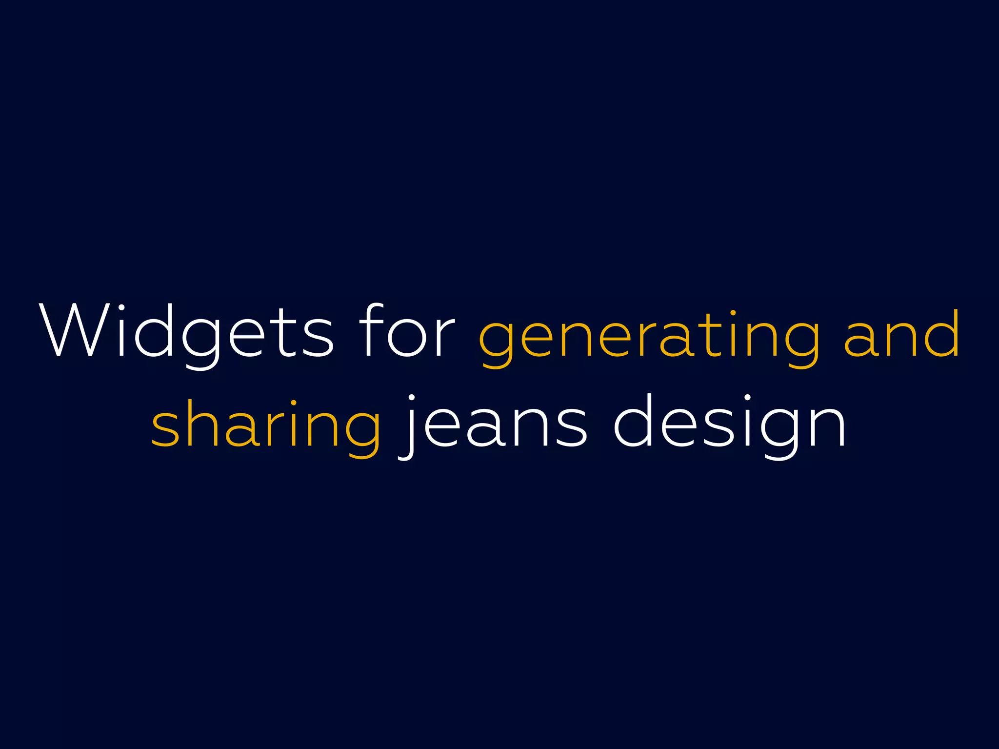 Widgets for generating andWidgets for generating and
sharing jeans design
 