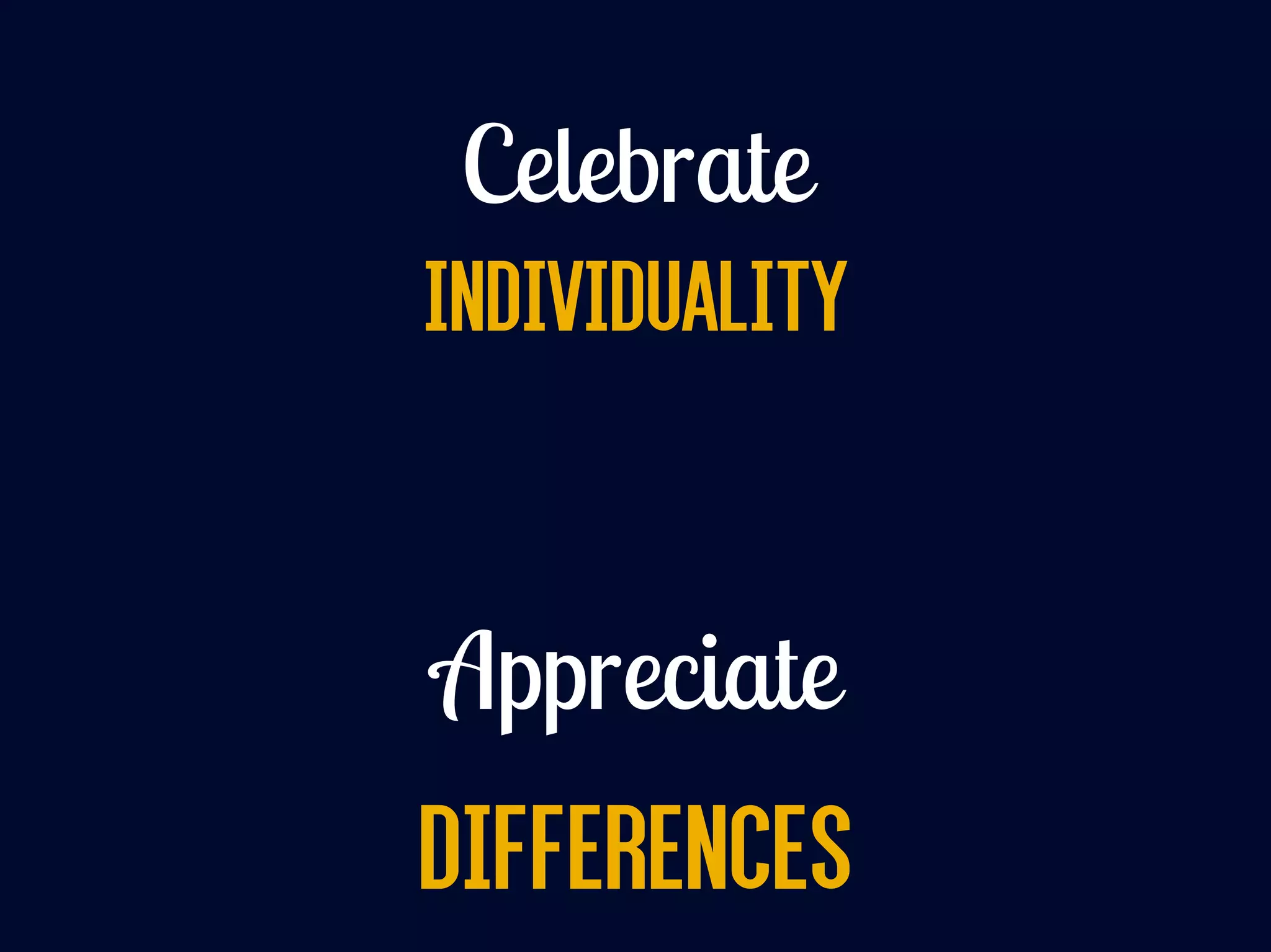 Celebrate
INDIVIDUALITY
Appreciate
DIFFERENCES
 