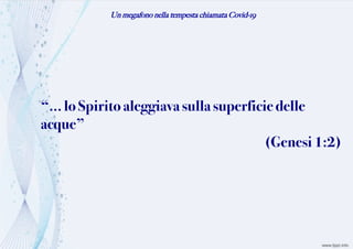Un megafono nella tempesta chiamata Covid-19
“...loSpiritoaleggiava sullasuperficiedelle
acque”
(Genesi 1:2)
 
