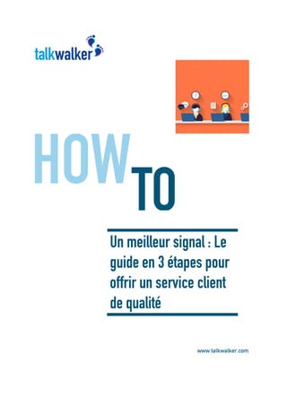Un meilleur signal : Le
guide en 3 étapes pour
offrir un service client
de qualité
 