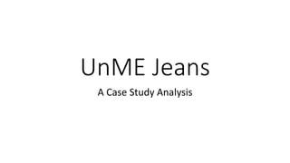 UnME Jeans
A Case Study Analysis
 