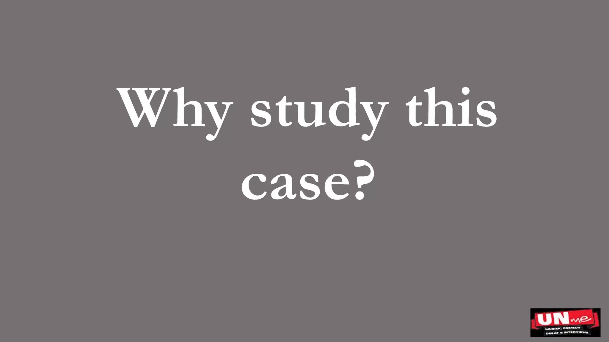 Why study this
case?
 