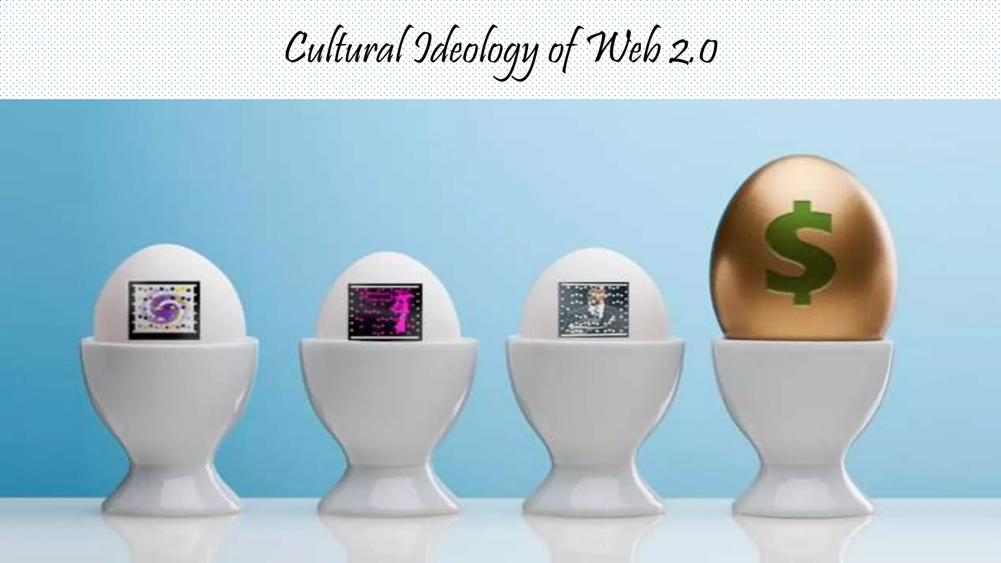 Cultural Ideology of Web 2.0
 