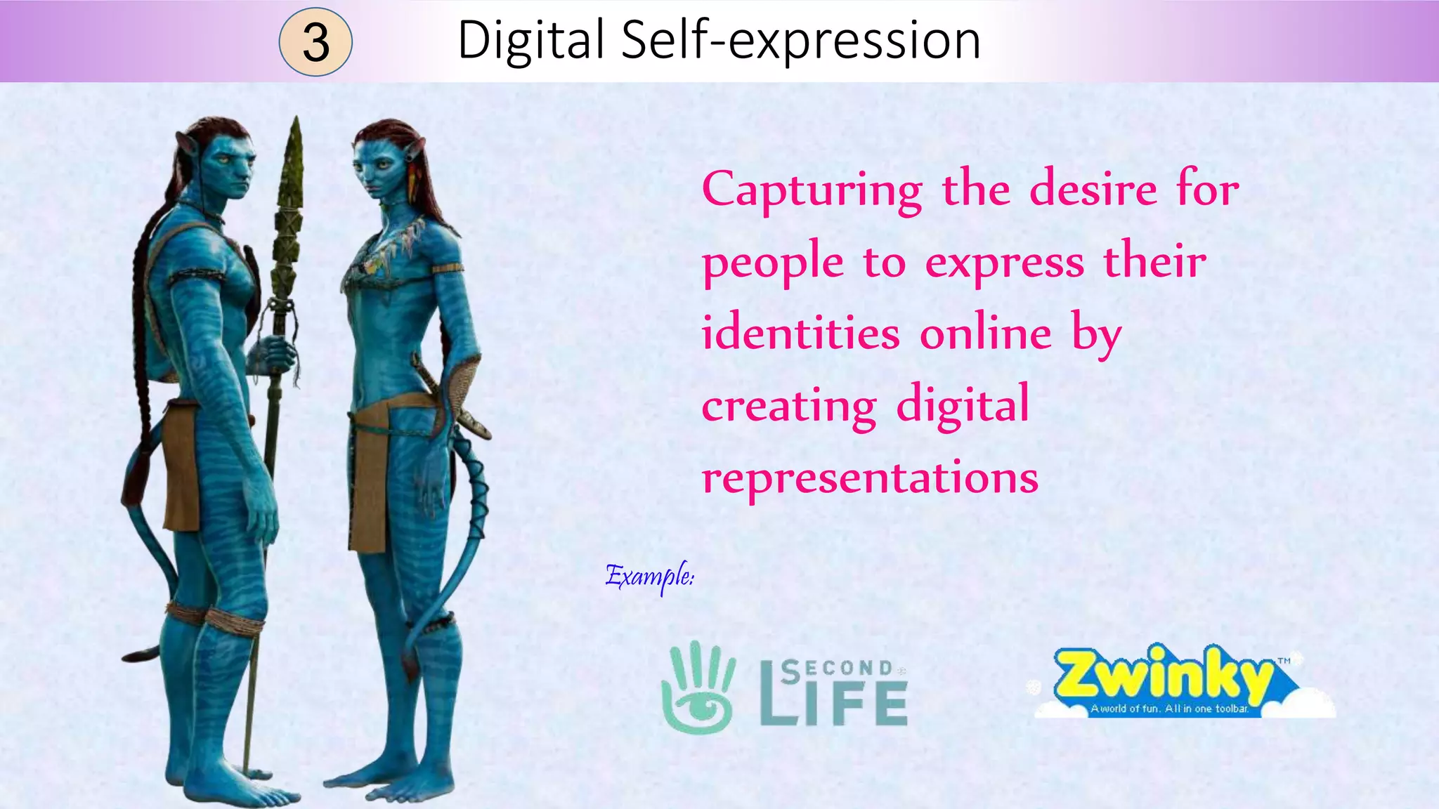 Digital Self-expression3
Capturing the desire for
people to express their
identities online by
creating digital
representations
Example:
 