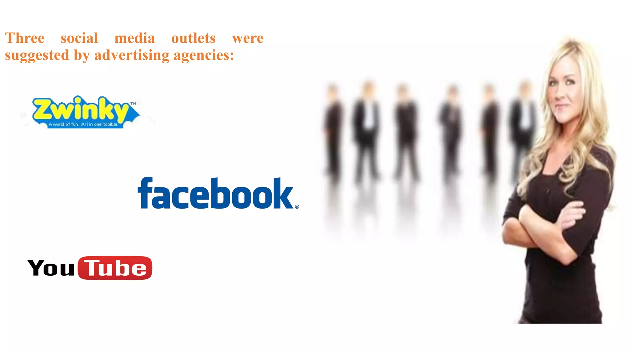 Three social media outlets were
suggested by advertising agencies:
 