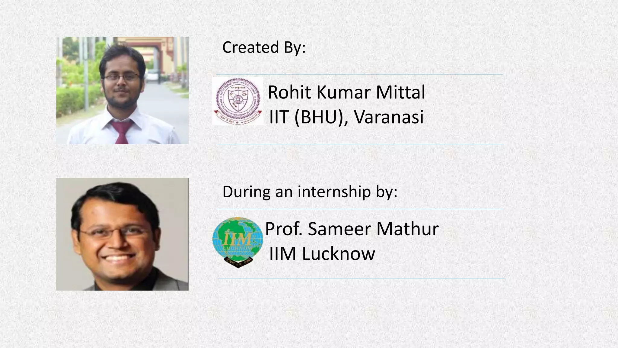 Created By:
Rohit Kumar Mittal
IIT (BHU), Varanasi
During an internship by:
Prof. Sameer Mathur
IIM Lucknow
 