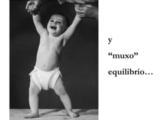 y “ muxo” equilibrio…