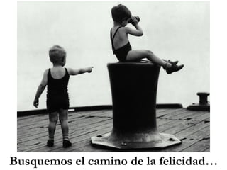 Busquemos el camino de la felicidad…