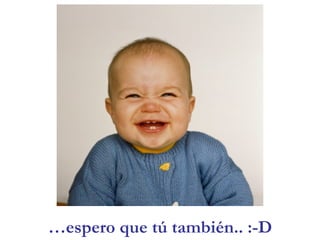 … espero que tú también.. :-D