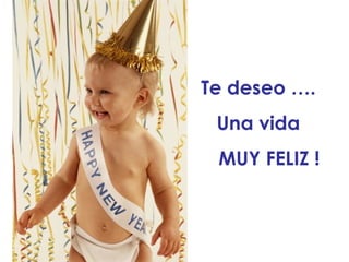 Te deseo …. Una vida MUY FELIZ !