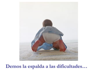 Demos la espalda a las dificultades…