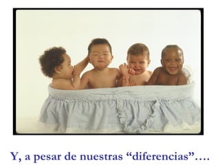 Y, a pesar de nuestras “diferencias”….