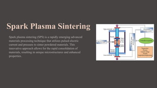 Spark Plasma Sintering
Spark plasma sintering (SPS) is a rapidly emerging advanced
materials processing technique that utilizes pulsed electric
current and pressure to sinter powdered materials. This
innovative approach allows for the rapid consolidation of
materials, resulting in unique microstructures and enhanced
properties.
Ua
 