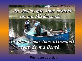Pêche au Jourdain Je désire que tous croient en ma Miséricorde.  Je désire que tous attendent tout de ma Bonté.   
