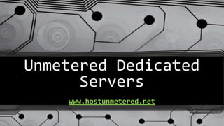 Unmetered Dedicated
Servers
www.hostunmetered.net
 