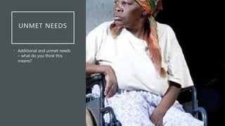 UNMET NEEDS
• Additional and unmet needs
– what do you think this
means?
 
