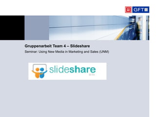 Gruppenarbeit Team 4 – Slideshare Seminar: Using New Media in Marketing and Sales (UNM) 