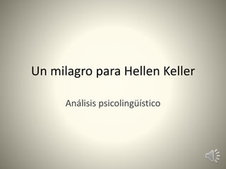 Un milagro para Hellen Keller
Análisis psicolingüístico
 