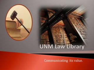 UNM Law Library Communicating  its value. 