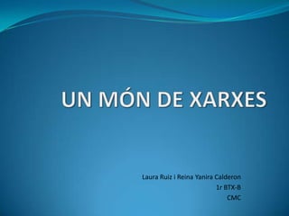 UN MÓN DE XARXES Laura Ruiz i Reina YaniraCalderon 1r BTX-B CMC 