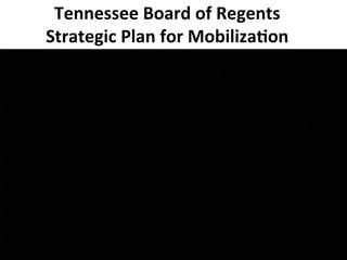 Tennessee	
  Board	
  of	
  Regents	
  
Strategic	
  Plan	
  for	
  Mobiliza7on

	
  

 
