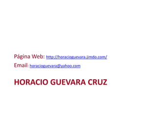 Horacio Guevara CruzPágina Web: http://horacioguevara.jimdo.com/Email: horacioguevara@yahoo.com