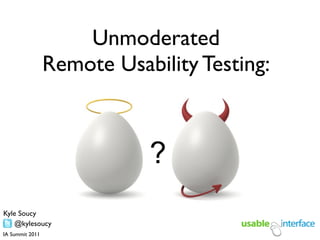 Unmoderated
                 Remote Usability Testing:



                            ?
Kyle Soucy
   @kylesoucy
IA Summit 2011
 