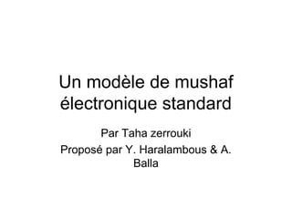 Un modèle de mushaf
électronique standard
Par Taha zerrouki
Proposé par Y. Haralambous & A.
Balla
 
