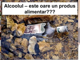 Alcoolul – este oare un produs
alimentar???
 