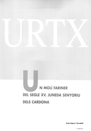 #

        N MOLI FARINER
DEL SEGLE XV, JUNEDA SENYORIU
DELS CARDONA




                     Josep Seguro i Garsaball


                                   11 7 -   RTX
 